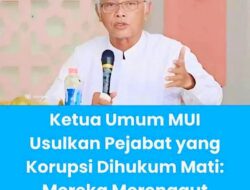 Ketua Umum MUI Usulkan Pejabat Korupsi di Hukum Mati