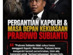 Pergantian Kapolri& Masa Depan Kekuasaan Prabowo Subianto