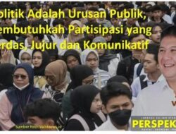 Politik Adalah Urusan Publik, Membutuhkah Partisipasi yang Cerdas, Jujur dan Komunikatif