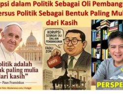 Korupsi dalam Politik Sebagai Oli Pembangunan Versus Politik Sebagai Bentuk Paling Mulia dari Kasih