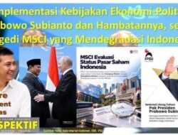 Implementasi Kebijakan Ekonomi-Politik Prabowo Subianto dan Hambatannya, serta Tragedi MSCI yang Mendegradasi Indonesia
